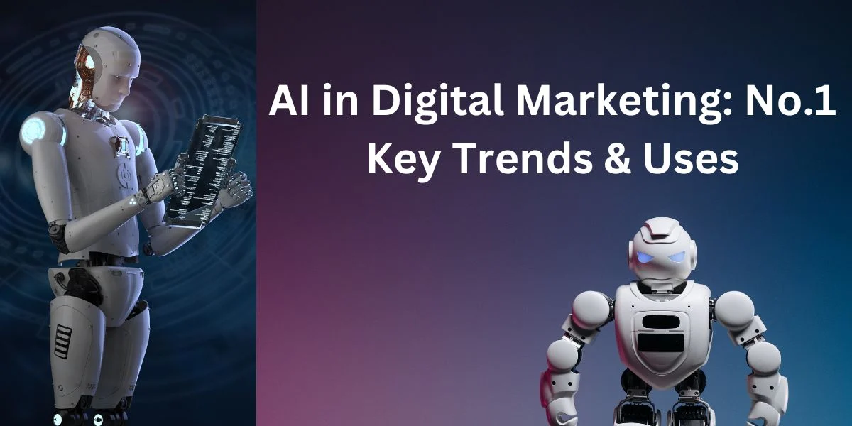 AI in Digital Marketing: No.1 Key Trends & Uses