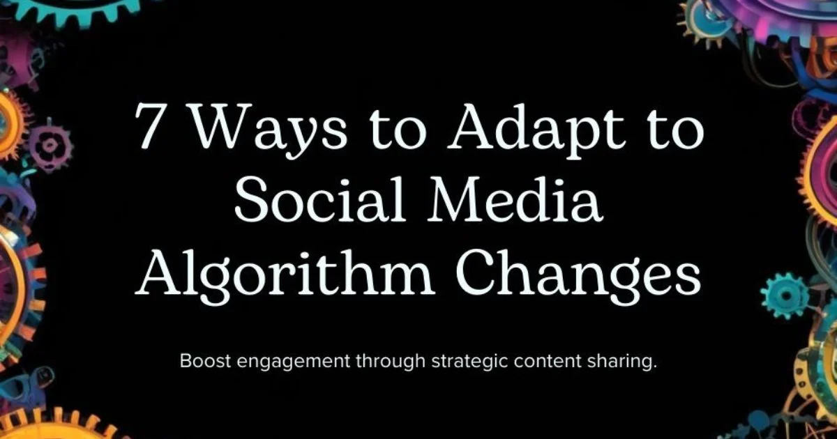 7 Ways to Adapt to Social Media Algorithm Changes