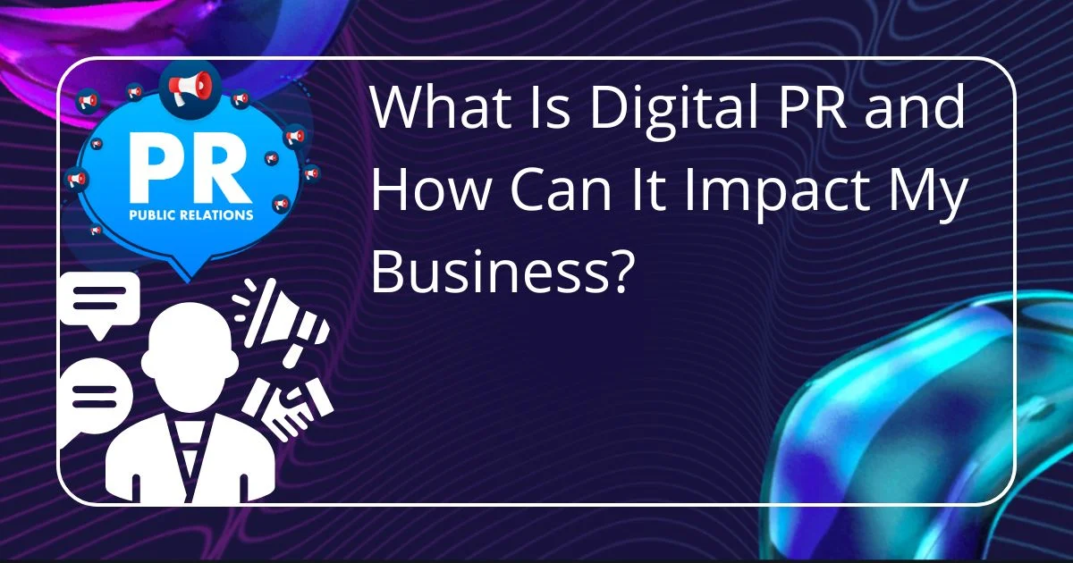 What Is Digital PR and How Can It Impact My Business